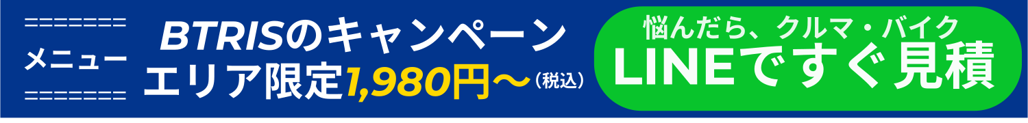 メニュー BTRISのキャンペーン エリア限定1,980円〜（税込） 悩んだら、クルマ・バイクLINEですぐ見積
